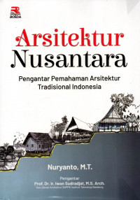 ARSITEKTUR NUSANTARA: PENGANTAR PEMAHAMAN ARSITEKTUR TRADISIONAL INDONESIA