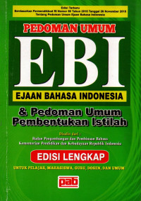 PEDOMAN UMUM EBI: EJAAN BAHASA INDONESIA
& PEDOMAN UMUM PEMBENTUKAN ISTILAH
(EDISI LENGKAP) UNTUK PELAJAR, MAHASISWA, GURU, DOSEN, DAN UMUM