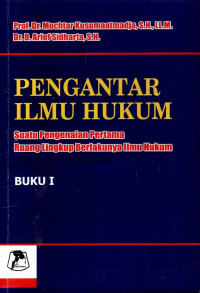 PENGANTAR ILMU HUKUM: SUATU PENGENALAN PERTAMA RUANG LINGKUP
BERLAKUNYA ILMU HUKUM (BUKU I)