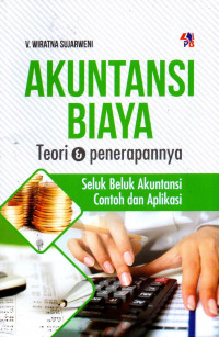 AKUNTANSI BIAYA: TEORI & PENERAPANNYA
(SELUK BELUK AKUNTANSI CONTOH DAN APLIKASI)