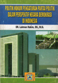 POLITIK HUKUM PENGATURAN PARTAI POLITIK DALAM PERSPEKTIF NEGARA DEMOKRASI DI INDONESIA