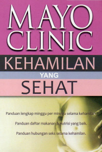 MAYO CLINIC KEHAMILAN YANG SEHAT (PANDUAN LENGKAP MINGGU PER MINGGU KEHAMILAN, PANDUAN MAKANAN & NUTRISI, PANDUAN HUBUNGAN SEKS SELAMA KEHAMIAN)