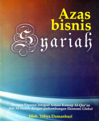 AZAS BISNIS SYARI'AH - DENGAN PAPARAN INTEGRAL ANTARA KONSEP AL-QUR'AN DAN AL-HADITS DENGAN PERKEMBANGAN EKONOMI GLOBAL