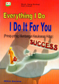 EVERYTHING I DO - I DO IT FOR YOU (PRINSIP-PRINSIP MEMBANGUN KESUKSESAN HIDUP)