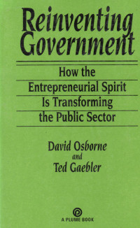 REINVENTING GOVERNMENT HOW THE ENTRENEURIAL SPIRIT IS TRASNFORMING THE PUBLIC SECTOR